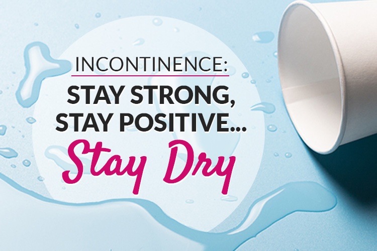 Incontinence: Stay Strong, Stay Positive… Stay Dry