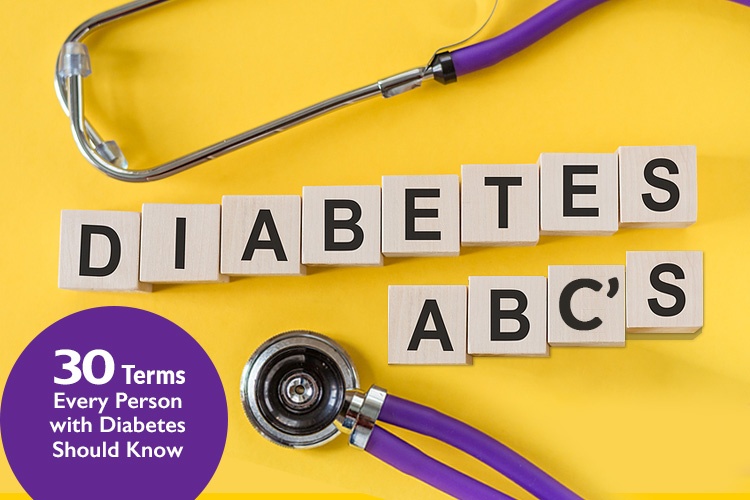 Diabetes ABCs: 30 Terms Every Person with Diabetes Should Know Diabetes ABCs: 30 Terms Every Person with Diabetes Should Know