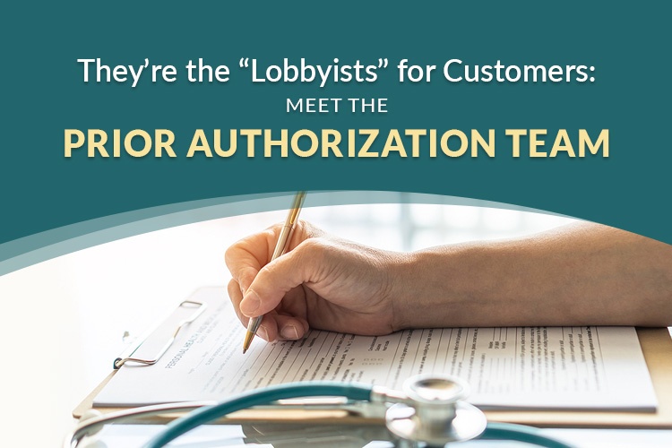 They’re the “Lobbyists” for Customers: Meet the Prior Authorization Team