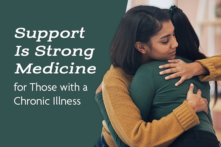 Support Is Strong Medicine for Those with a Chronic Illness Support Is Strong Medicine for Those with a Chronic Illness