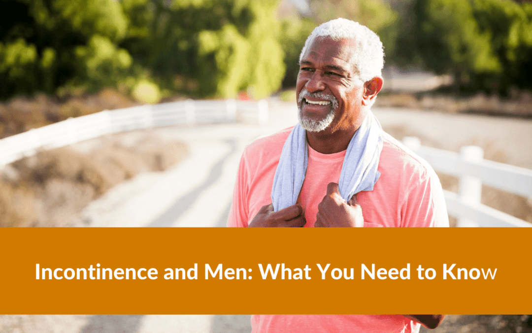 Incontinence and Men: What You Need to Know